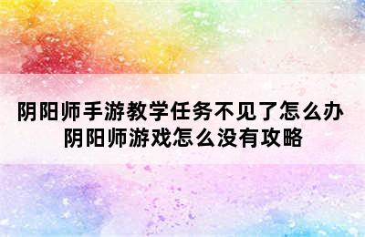 阴阳师手游教学任务不见了怎么办 阴阳师游戏怎么没有攻略